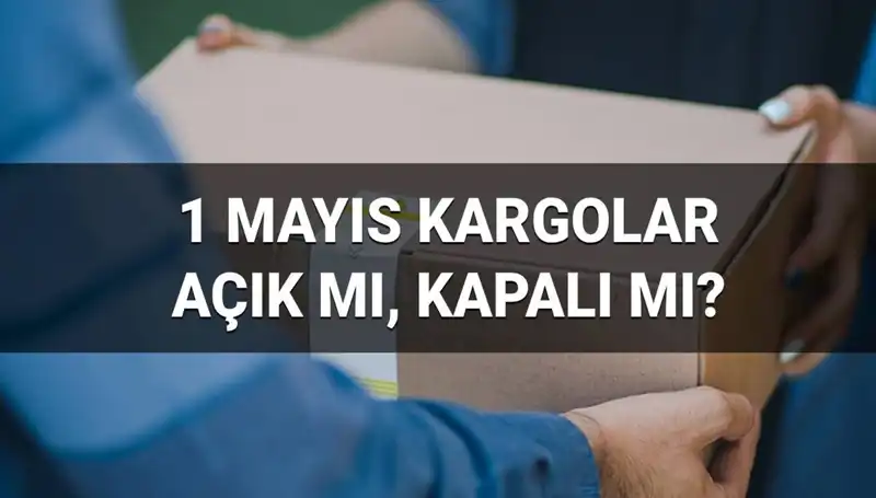 1 Mayıs İşçi Bayramı’nda Kargo Firmalarının Çalışma Durumları Nasıldır?