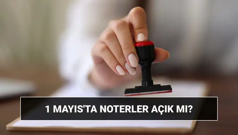 1 Mayıs'ta Noterler Açık mı, Nöbetçi Noterler Nerede?