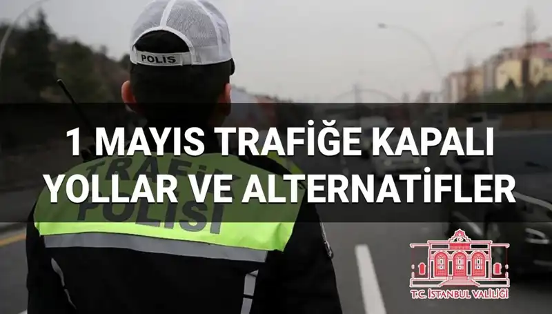 İstanbul’da 1 Mayıs Trafik Önlemleri: Hangi Yollar Kapalı?