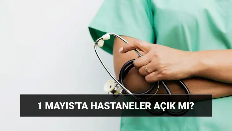 1 Mayıs İşçi Bayramı'nda Hastane ve Polikliniklerin Çalışma Durumu